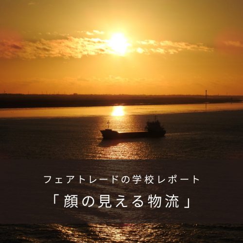 【フェアトレードの学校レポート】顔の見える物流プロジェクト~チョコレートと想いを船に乗せて~